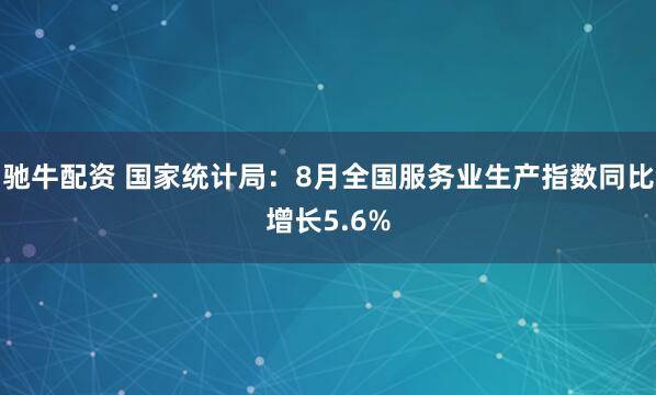 驰牛配资 国家统计局：8月全国服务业生产指数同比增长5.6%